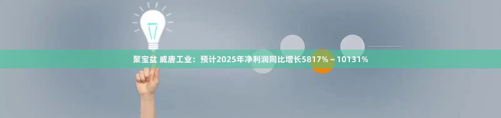 聚宝盆 威唐工业：预计2025年净利润同比增长5817%～10131%